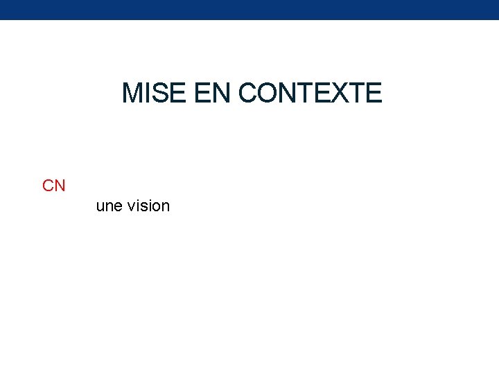 MISE EN CONTEXTE CN une vision 