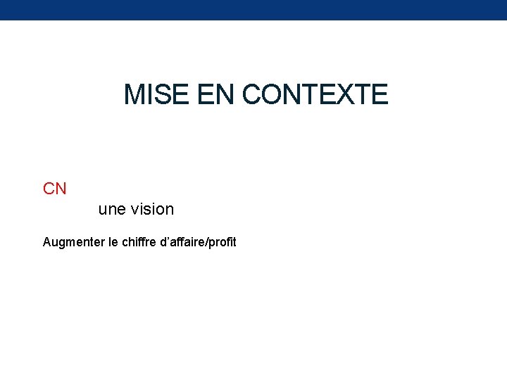 MISE EN CONTEXTE CN une vision Augmenter le chiffre d’affaire/profit 