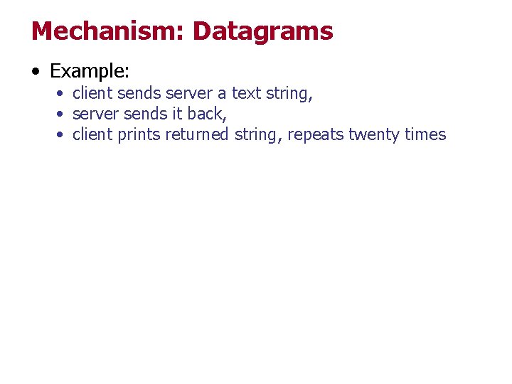 Mechanism: Datagrams • Example: • client sends server a text string, • server sends