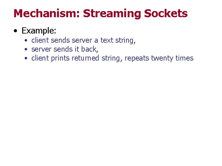 Mechanism: Streaming Sockets • Example: • client sends server a text string, • server