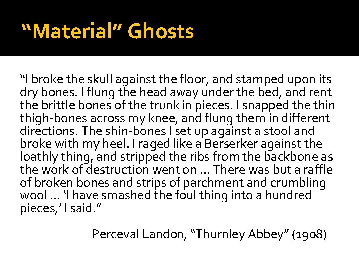 “Material” Ghosts “I broke the skull against the floor, and stamped upon its dry