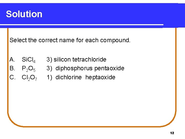 Solution Select the correct name for each compound. A. B. C. Si. Cl 4