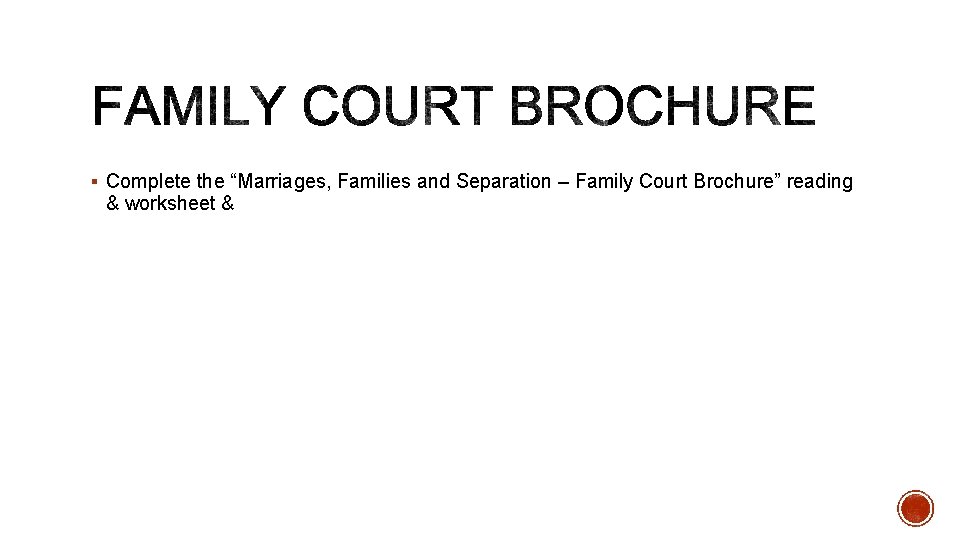 § Complete the “Marriages, Families and Separation – Family Court Brochure” reading & worksheet