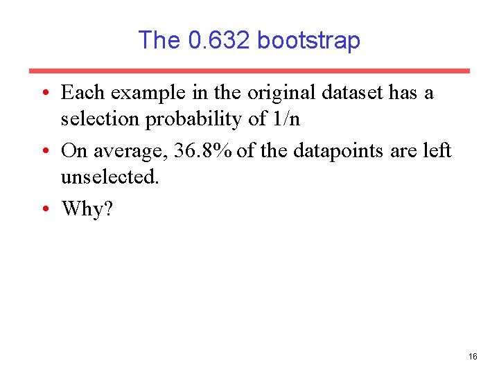 The 0. 632 bootstrap • Each example in the original dataset has a selection