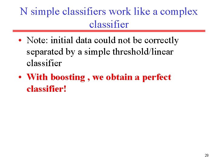 N simple classifiers work like a complex classifier • Note: initial data could not