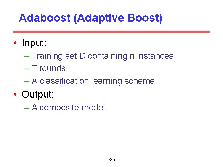 Adaboost (Adaptive Boost) • Input: – Training set D containing n instances – T