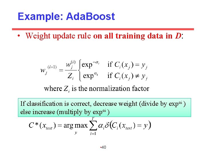 Example: Ada. Boost • Weight update rule on all training data in D: If