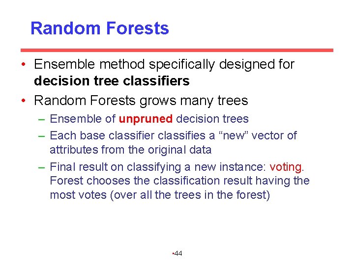Random Forests • Ensemble method specifically designed for decision tree classifiers • Random Forests