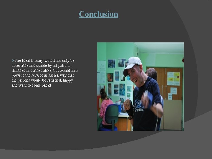 Conclusion ØThe Ideal Library would not only be accessible and usable by all patrons,