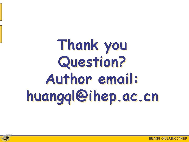 Thank you Question? Author email: huangql@ihep. ac. cn HUANG QIULAN/CC/IHEP 