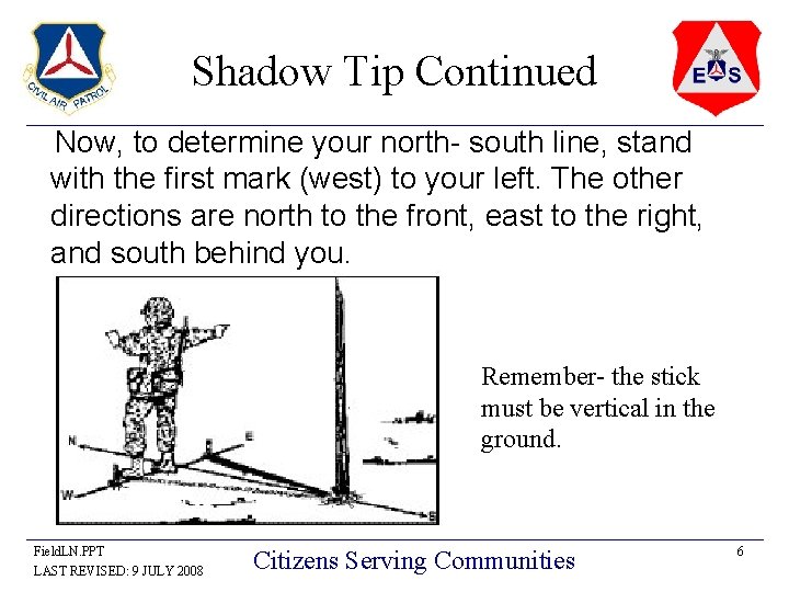 Shadow Tip Continued Now, to determine your north- south line, stand with the first