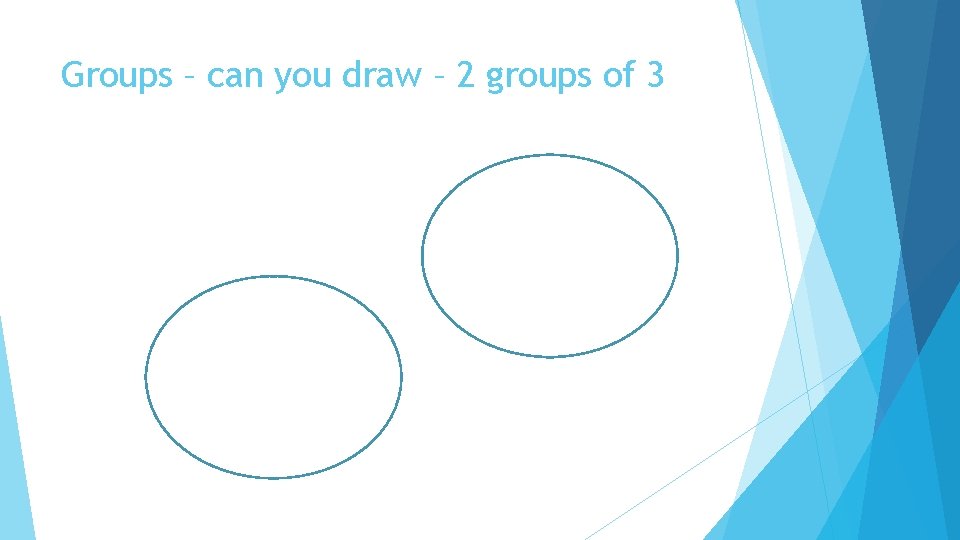 Groups – can you draw – 2 groups of 3 