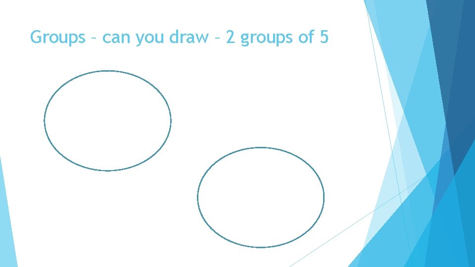 Groups – can you draw – 2 groups of 5 