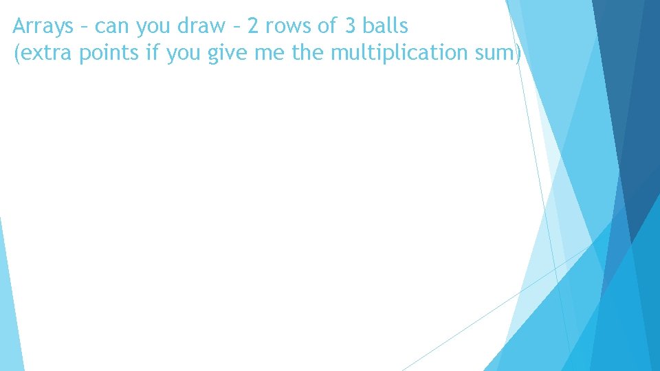 Arrays – can you draw – 2 rows of 3 balls (extra points if