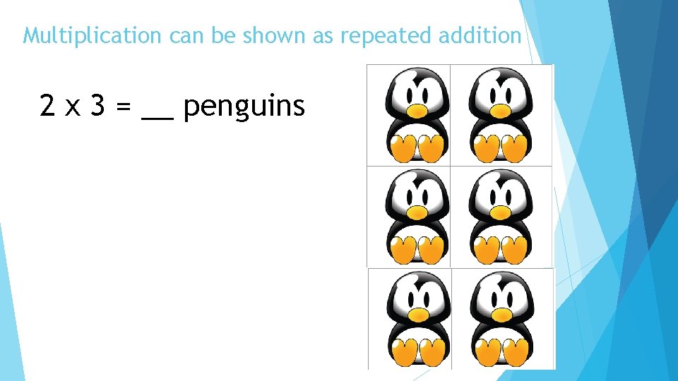 Multiplication can be shown as repeated addition 2 x 3 = __ penguins 
