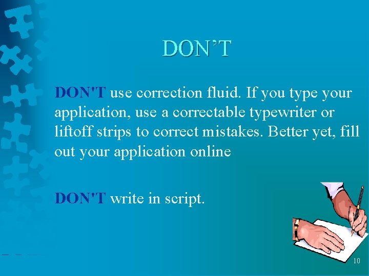 DON’T DON'T use correction fluid. If you type your application, use a correctable typewriter