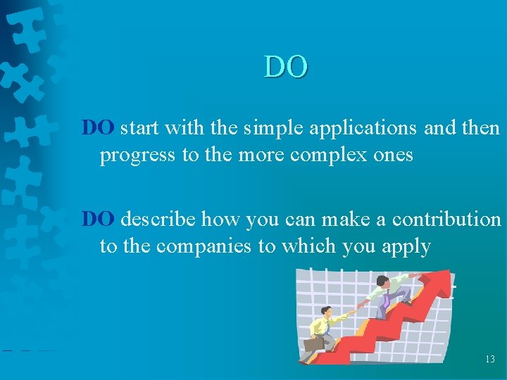 DO DO start with the simple applications and then progress to the more complex