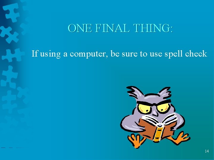 ONE FINAL THING: If using a computer, be sure to use spell check 14