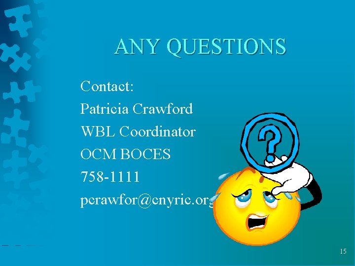 ANY QUESTIONS Contact: Patricia Crawford WBL Coordinator OCM BOCES 758 -1111 pcrawfor@cnyric. org 15