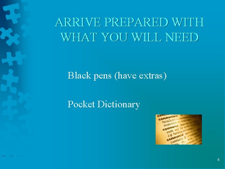 ARRIVE PREPARED WITH WHAT YOU WILL NEED Black pens (have extras) Pocket Dictionary 4