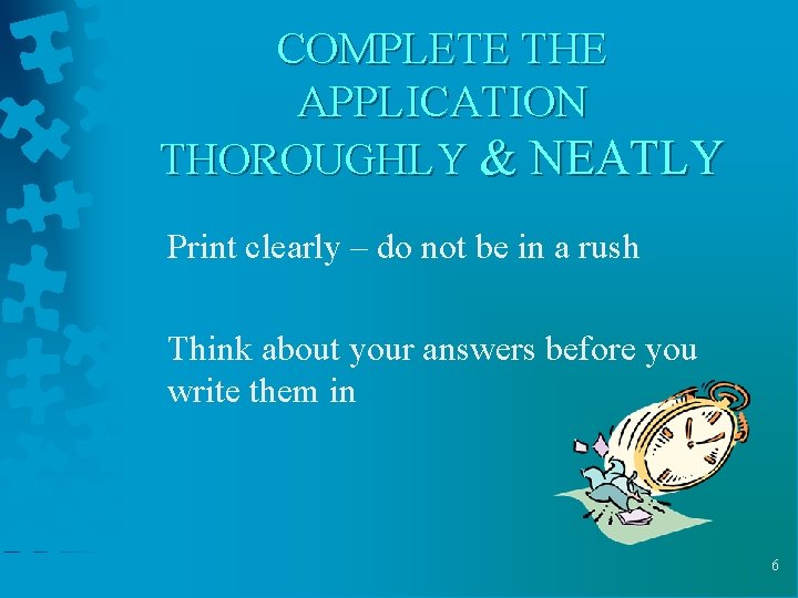 COMPLETE THE APPLICATION THOROUGHLY & NEATLY Print clearly – do not be in a