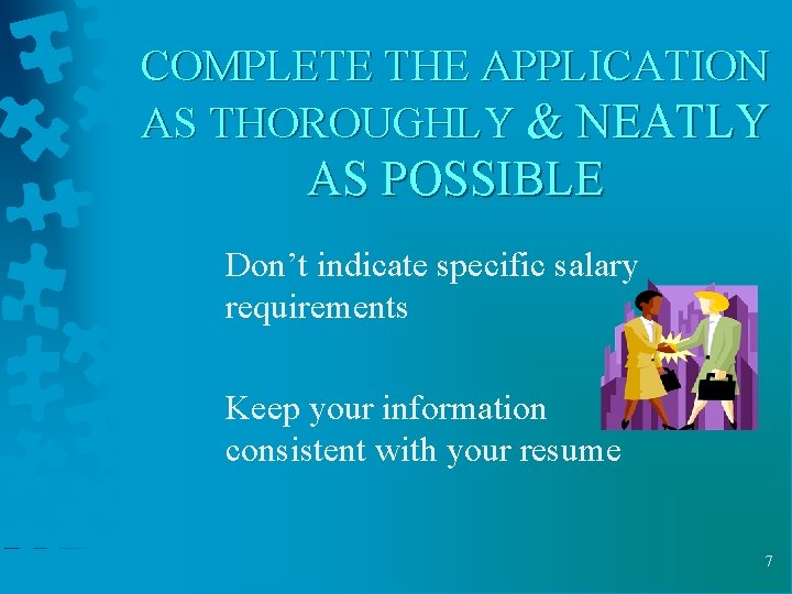 COMPLETE THE APPLICATION AS THOROUGHLY & NEATLY AS POSSIBLE Don’t indicate specific salary requirements