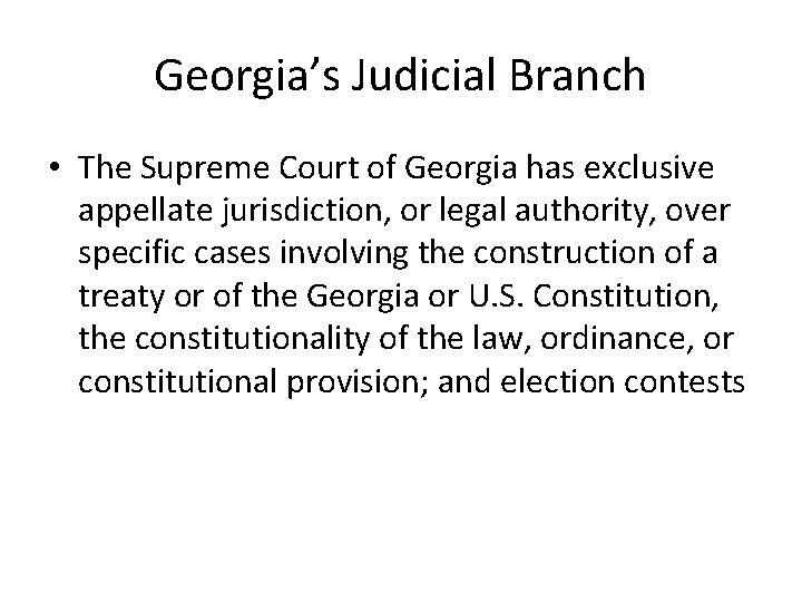 Georgia’s Judicial Branch • The Supreme Court of Georgia has exclusive appellate jurisdiction, or