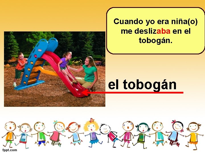 Cuando yo era niña(o) me deslizaba en el tobogán Cuando yo era niña(o) me deslizaba en el tobogán