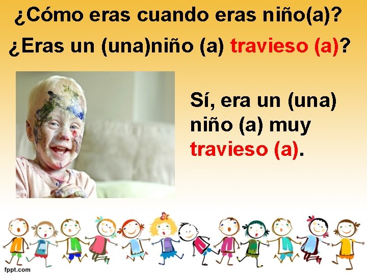 ¿Cómo eras cuando eras niño(a)? ¿Eras un (una)niño (a) travieso (a)? Sí, era un ¿Cómo eras cuando eras niño(a)? ¿Eras un (una)niño (a) travieso (a)? Sí, era un
