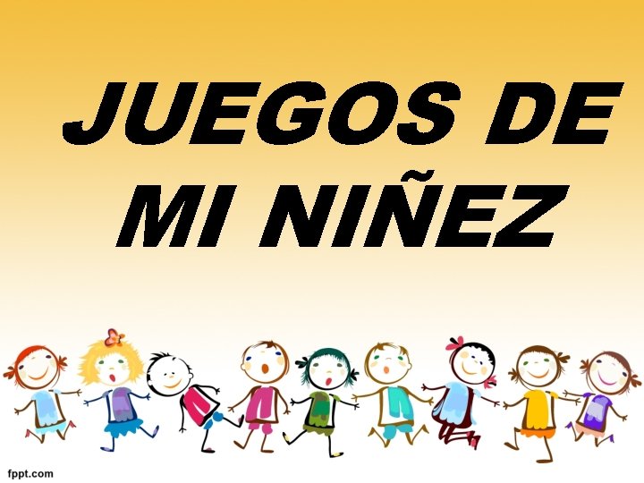 JUEGOS DE MI NIÑEZ JUEGOS DE MI NIÑEZ