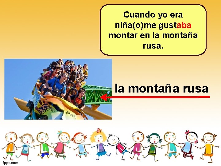 Cuando yo era niña(o)me gustaba montar en la montaña rusa Cuando yo era niña(o)me gustaba montar en la montaña rusa