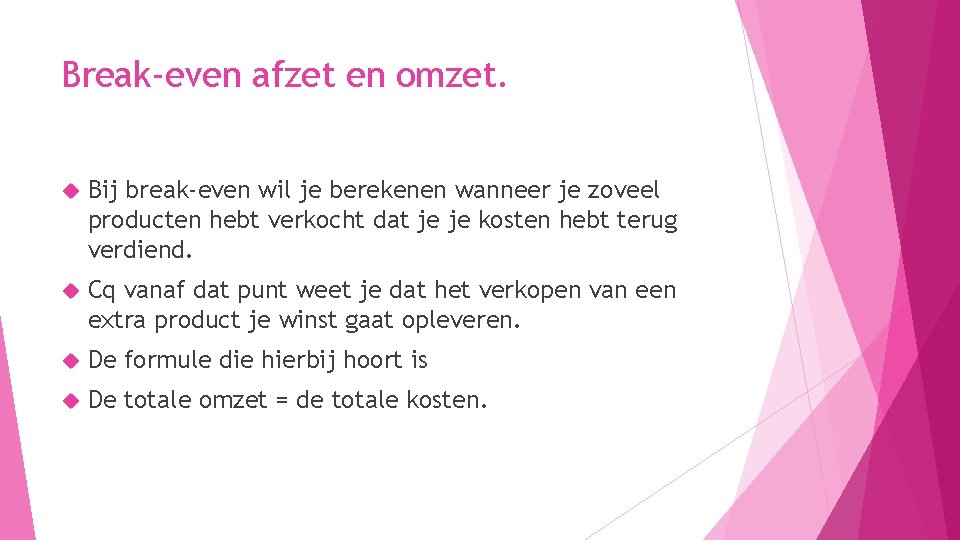 Break-even afzet en omzet. Bij break-even wil je berekenen wanneer je zoveel producten hebt