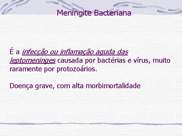 Meningite Bacteriana É a infecção ou inflamação aguda das leptomeninges causada por bactérias e