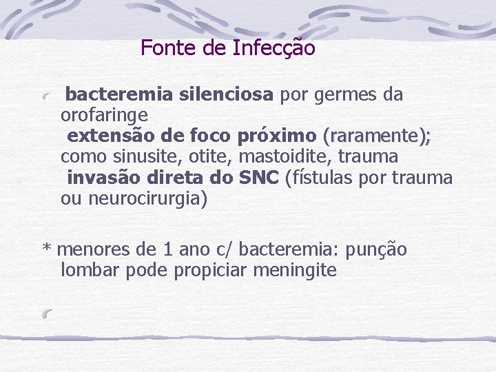 Fonte de Infecção bacteremia silenciosa por germes da orofaringe extensão de foco próximo (raramente);