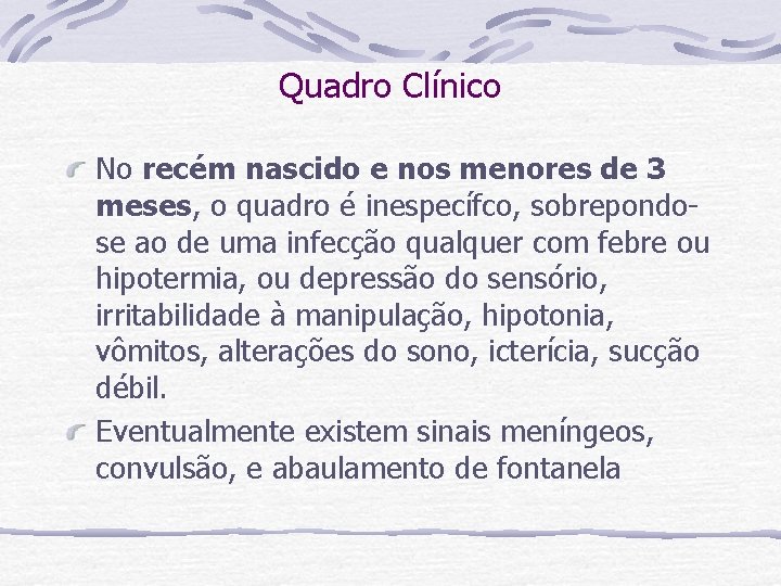 Quadro Clínico No recém nascido e nos menores de 3 meses, o quadro é