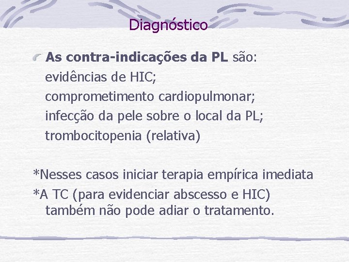 Diagnóstico As contra-indicações da PL são: evidências de HIC; comprometimento cardiopulmonar; infecção da pele