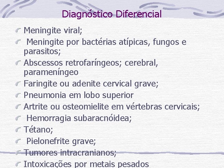 Diagnóstico Diferencial Meningite viral; Meningite por bactérias atípicas, fungos e parasitos; Abscessos retrofaríngeos; cerebral,