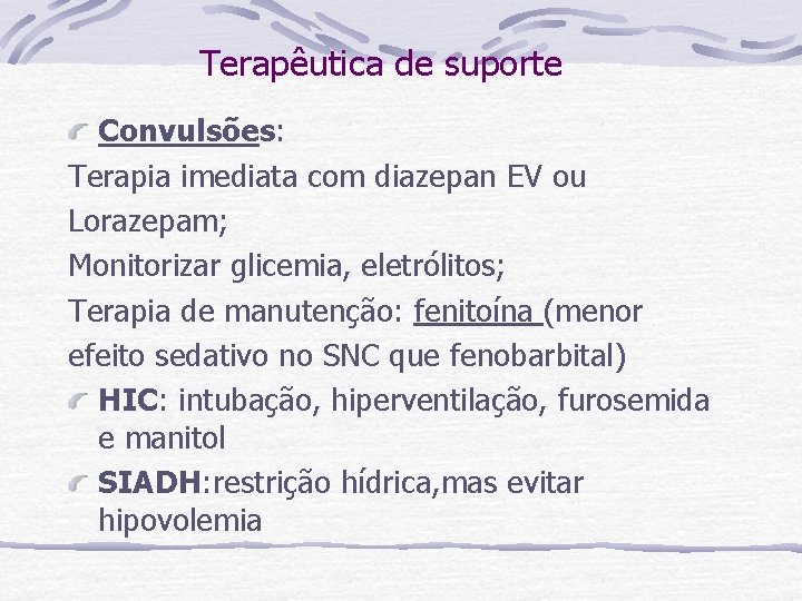 Terapêutica de suporte Convulsões: Terapia imediata com diazepan EV ou Lorazepam; Monitorizar glicemia, eletrólitos;