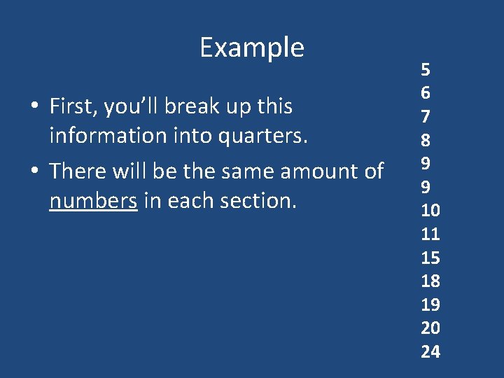 Example • First, you’ll break up this information into quarters. • There will be