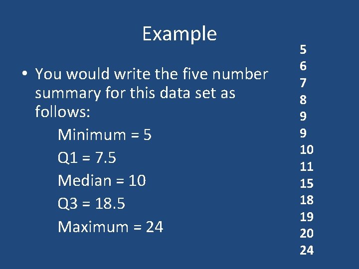 Example • You would write the five number summary for this data set as Example • You would write the five number summary for this data set as