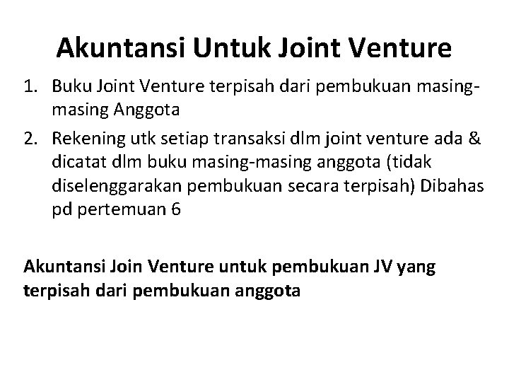 Akuntansi Untuk Joint Venture 1. Buku Joint Venture terpisah dari pembukuan masing Anggota 2.