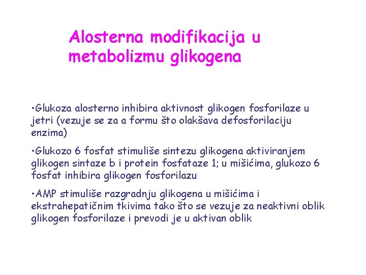 Alosterna modifikacija u metabolizmu glikogena • Glukoza alosterno inhibira aktivnost glikogen fosforilaze u jetri