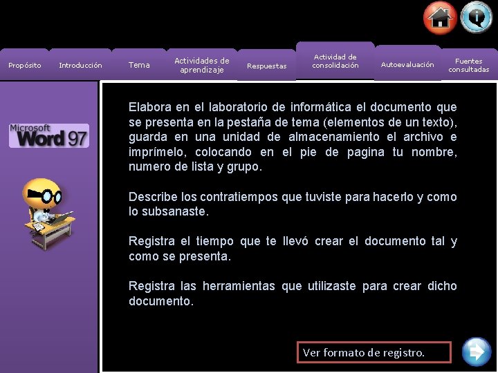 Propósito Introducción Tema Actividades de aprendizaje Respuestas Actividad de consolidación Autoevaluación Fuentes consultadas Elabora