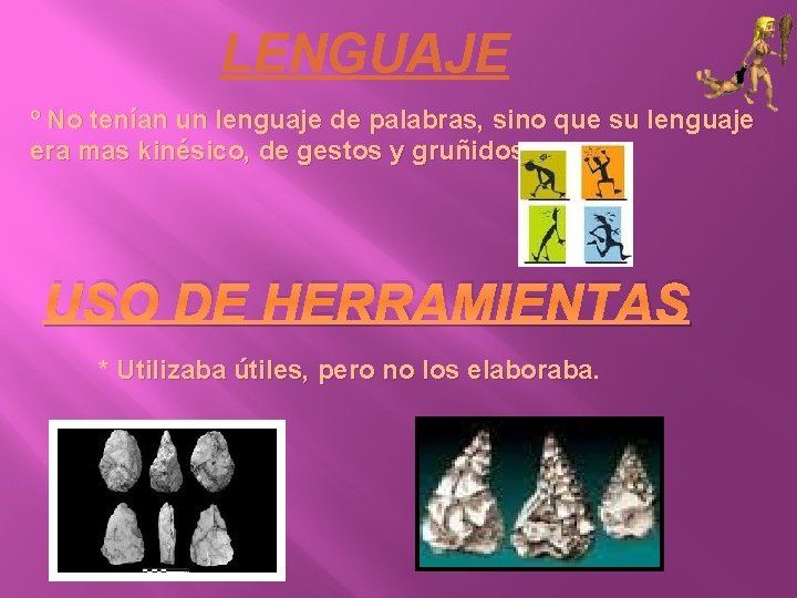 LENGUAJE º No tenían un lenguaje de palabras, sino que su lenguaje era mas