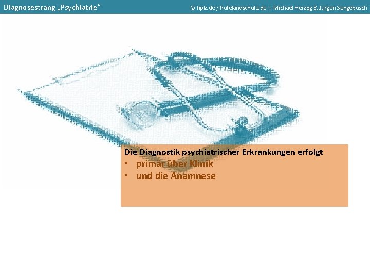 Diagnosestrang „Psychiatrie“ hplz. de / hufelandschule. de | Michael Herzog & Jürgen Sengebusch Die