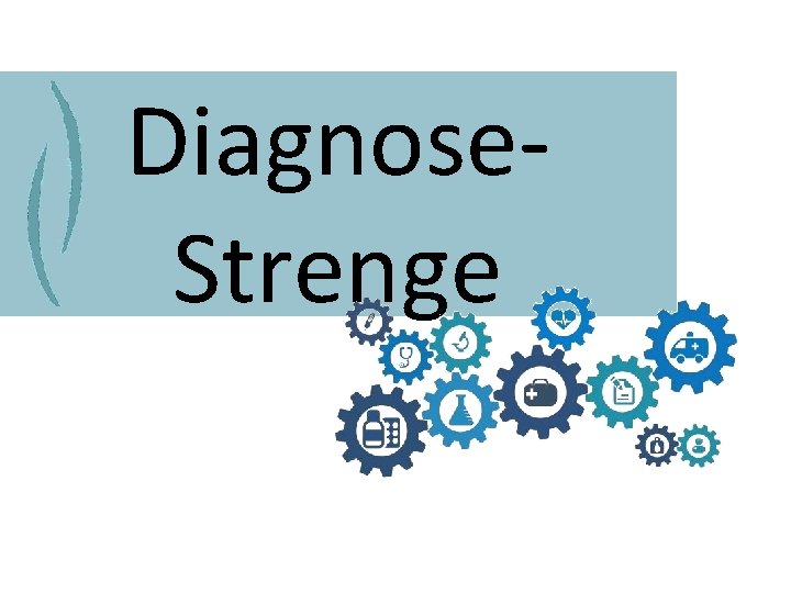 Diagnose. Strenge 