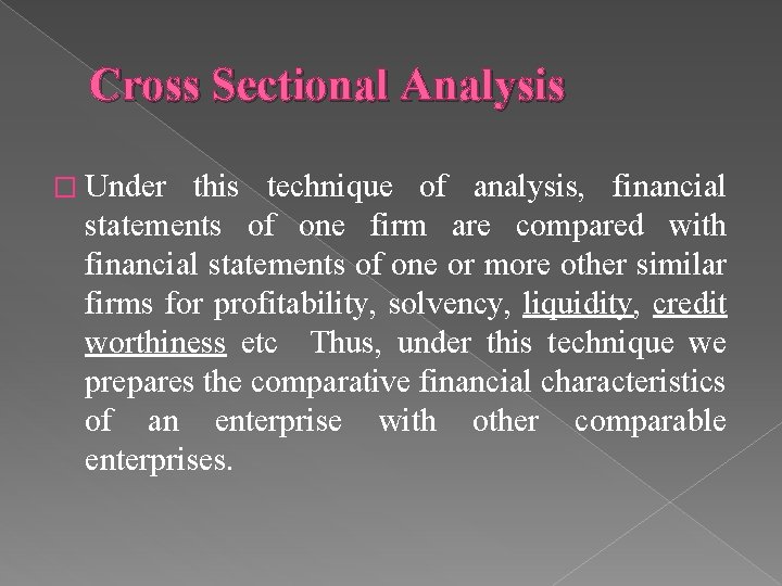 Cross Sectional Analysis � Under this technique of analysis, financial statements of one firm