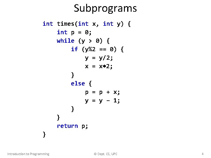 Subprograms int times(int x, int y) { int p = 0; while (y >
