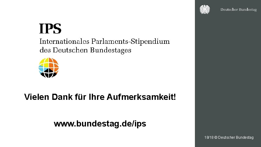 Vielen Dank für Ihre Aufmerksamkeit! www. bundestag. de/ips 18/18 © Deutscher Bundestag 