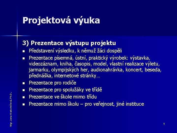 Projektová výuka 3) Prezentace výstupu projektu n n Mgr. Jana Kratochvílová, Ph. D .